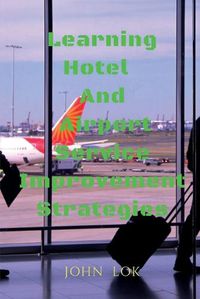 Cover image for Learning Hotel And Airport Service Improvement Strategies