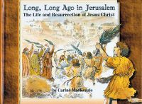 Cover image for Long Long Ago in Jerusalem: The Life and Resurrection of Jesus Christ