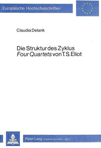 Cover image for Die Struktur Des Zyklus Four Quartets Von T.S. Eliot: Eine Analyse Der Dichterischen Konstruktion Auf Textgenetischer Basis