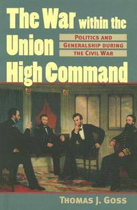 Cover image for The War within the Union High Command: Politics and Generalship during the Civil War