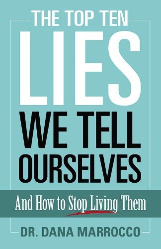 Cover image for The Top Ten Lies We Tell Ourselves: And How to Stop Living Them