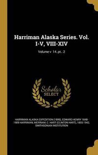 Cover image for Harriman Alaska Series. Vol. I-V, VIII-XIV; Volume V 14..PT.. 2