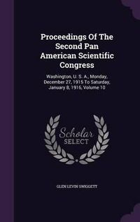 Cover image for Proceedings of the Second Pan American Scientific Congress: Washington, U. S. A., Monday, December 27, 1915 to Saturday, January 8, 1916, Volume 10