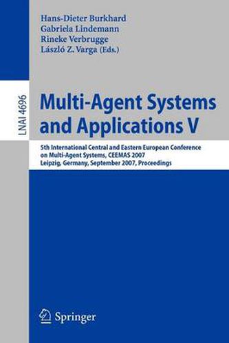 Cover image for Multi-Agent Systems and Applications V: 5th International Central and Eastern European Conference on Multi-Agent Systems, CEEMAS 2007, Leipzig, Germany, September 25-27, 2007, Proceedings