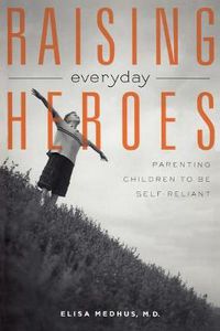 Cover image for Raising Everyday Heroes: Parenting Children To Be Self-Reliant
