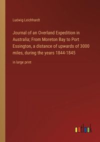 Cover image for Journal of an Overland Expedition in Australia; From Moreton Bay to Port Essington, a distance of upwards of 3000 miles, during the years 1844-1845