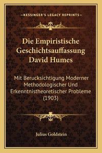 Cover image for Die Empiristische Geschichtsauffassung David Humes: Mit Berucksichtigung Moderner Methodologischer Und Erkenntnistheoretischer Probleme (1903)