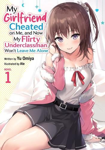 Cover image for My Girlfriend Cheated on Me, and Now My Flirty Underclassman Won't Leave Me Alone (Light Novel) Vol. 1