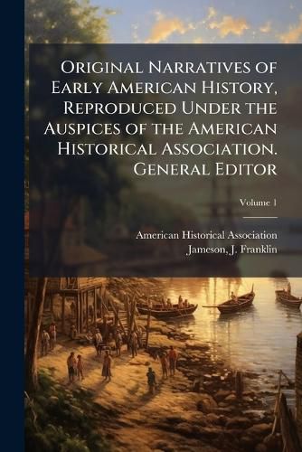 Cover image for Original Narratives of Early American History, Reproduced Under the Auspices of the American Historical Association. General Editor