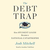 Cover image for The Debt Trap: How Student Loans Became a National Catastrophe