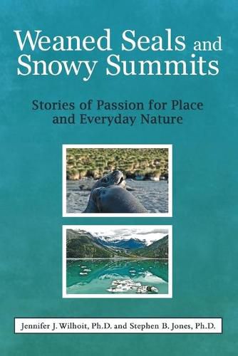 Cover image for Weaned Seals and Snowy Summits: Stories of Passion for Place and Everyday Nature