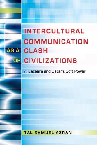 Cover image for Intercultural Communication as a Clash of Civilizations: Al-Jazeera and Qatar's Soft Power