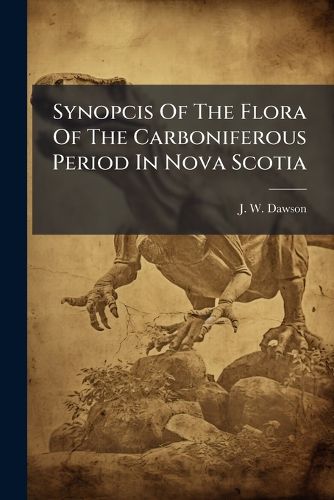 Cover image for Synopcis Of The Flora Of The Carboniferous Period In Nova Scotia