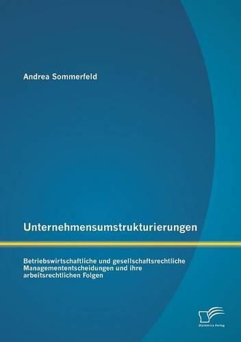 Cover image for Unternehmensumstrukturierungen: Betriebswirtschaftliche und gesellschaftsrechtliche Managemententscheidungen und ihre arbeitsrechtlichen Folgen