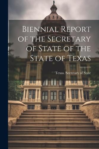 Cover image for Biennial Report of the Secretary of State of the State of Texas