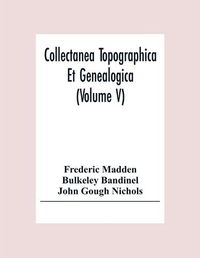 Cover image for Collectanea Topographica Et Genealogica (Volume V)