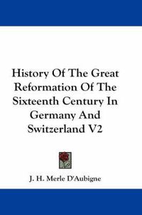 Cover image for History of the Great Reformation of the Sixteenth Century in Germany and Switzerland V2