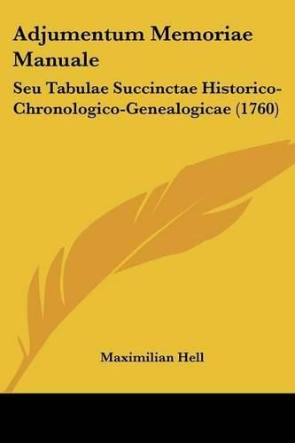 Cover image for Adjumentum Memoriae Manuale: Seu Tabulae Succinctae Historico-Chronologico-Genealogicae (1760)