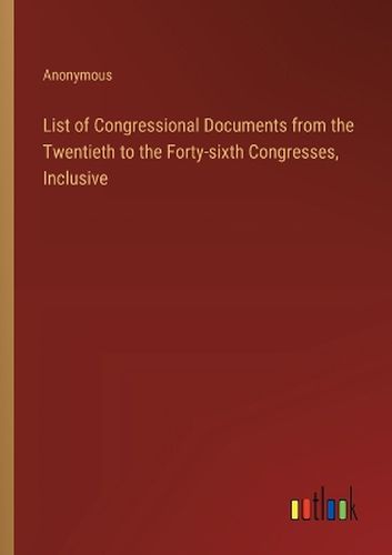 List of Congressional Documents from the Twentieth to the Forty-sixth Congresses, Inclusive