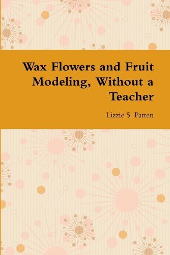 Cover image for Wax Flowers and Fruit Modeling, Without a Teacher