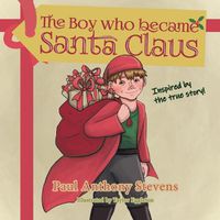 Cover image for The Boy who became Santa Claus: Inspired by the true story!