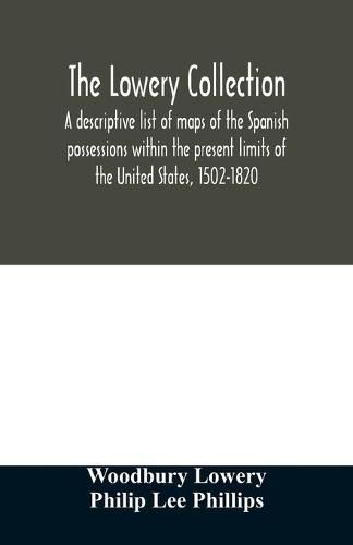 The Lowery collection: a descriptive list of maps of the Spanish possessions within the present limits of the United States, 1502-1820