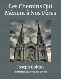 Cover image for Les Chemins Qui Menent a Nos Peres: Deux parcours remplis d'amour, de sacrifice, et de famille