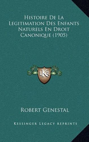 Cover image for Histoire de La Legitimation Des Enfants Naturels En Droit Canonique (1905)