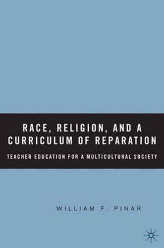 Cover image for Race, Religion, and A Curriculum of Reparation: Teacher Education for a Multicultural Society