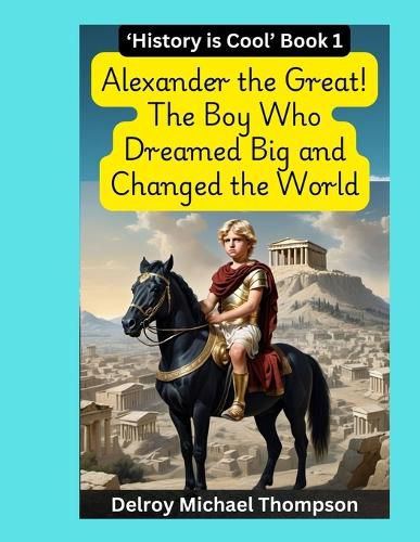 Cover image for Alexander the Great! The Boy Who Dreamed Big and Changed the World