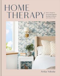Cover image for Home Therapy: Interior Design for Increasing Your Happiness, Boosting Your Confidence, and Creating a Sense of Calm: An Interior Design Book