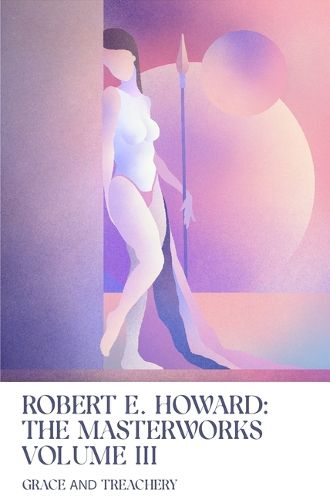 Cover image for Grace and Treachery: Volume III of the Robert E. Howard Masterworks