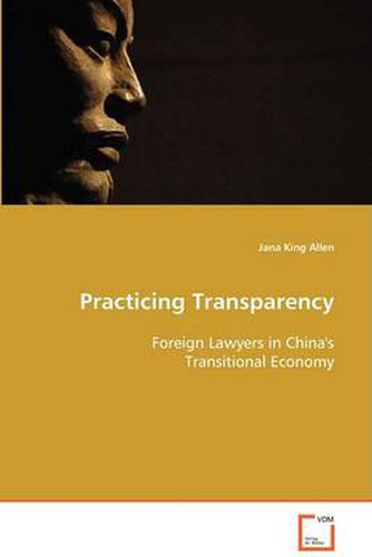 Cover image for Practicing Transparency - Foreign Lawyers in China's Transitional Economy