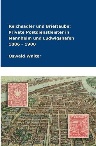 Cover image for Reichsadler und Brieftaube Private Postdienstleister in Mannheim und Ludwigshafen 1886 - 1900