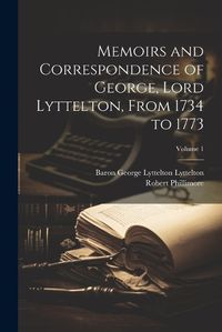 Cover image for Memoirs and Correspondence of George, Lord Lyttelton, From 1734 to 1773; Volume 1