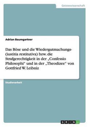 Cover image for Das Boese und die Wiedergutmachungs- oder Strafgerechtigkeit in der  Confessio Philosophi und der  Theodizee von Leibniz