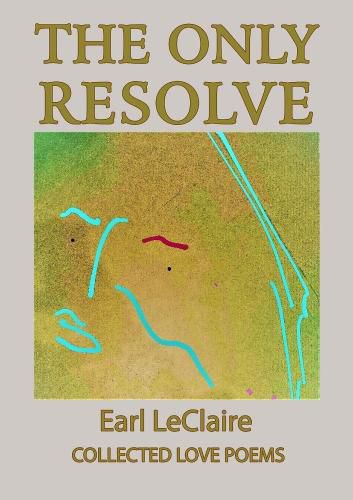 Cover image for The Only Resolve, Collected Love Poems