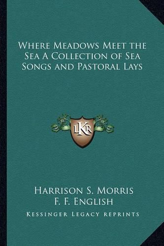 Cover image for Where Meadows Meet the Sea a Collection of Sea Songs and Pastoral Lays