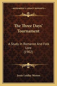 Cover image for The Three Daysa Acentsacentsa A-Acentsa Acents Tournament: A Study in Romance and Folk Lore (1902)