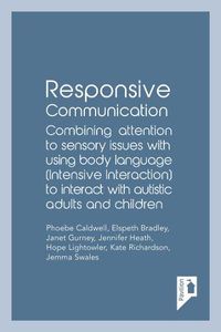 Cover image for Responsive Communication: Combining Attention to Sensory Issues with Using Body Language (Intensive Interaction) to Interact with Autistic Adults and Children