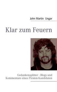 Cover image for Klar zum Feuern: Gedankensplitter - Blogs und Kommentare eines Piraten-Kandidaten