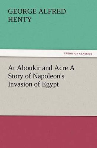 Cover image for At Aboukir and Acre a Story of Napoleon's Invasion of Egypt