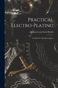 Cover image for Practical Electro-plating; A Guide For The Electroplater