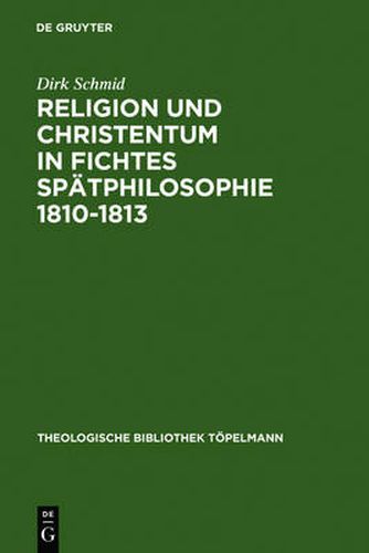 Cover image for Religion Und Christentum in Fichtes Spatphilosophie 1810-1813
