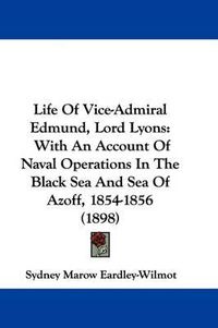 Cover image for Life of Vice-Admiral Edmund, Lord Lyons: With an Account of Naval Operations in the Black Sea and Sea of Azoff, 1854-1856 (1898)