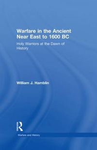 Cover image for Warfare in the Ancient Near East to 1600 BC: Holy Warriors at the Dawn of History