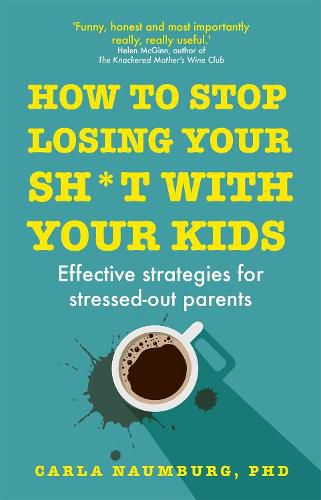 Cover image for How to Stop Losing Your Sh*t with Your Kids: Effective strategies for stressed out parents
