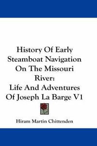 Cover image for History of Early Steamboat Navigation on the Missouri River: Life and Adventures of Joseph La Barge V1