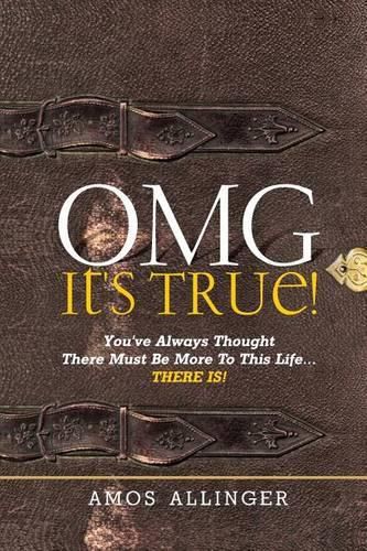 Cover image for OMG It's True!: You've Always Thought There Must Be More To This Life...THERE IS!