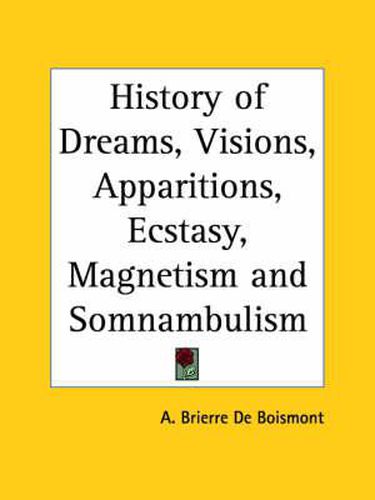 Cover image for History of Dreams, Visions, Apparitions, Ecstasy, Magnetism and Somnambulism (1855)